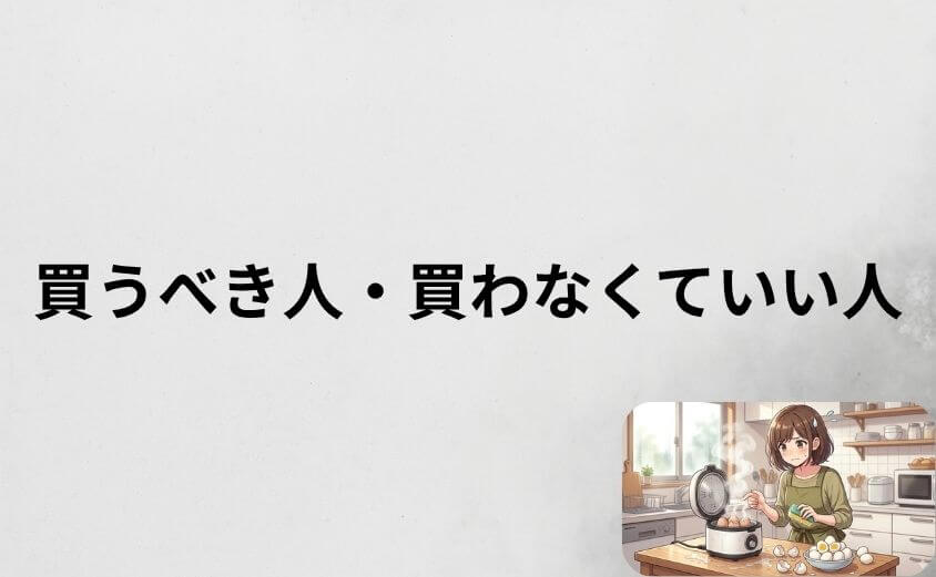 ゆで卵メーカーを買うべき人・買わなくていい人