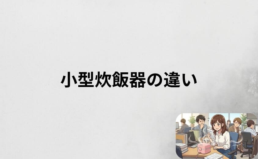 弁当箱炊飯器と通常の小型炊飯器の違い