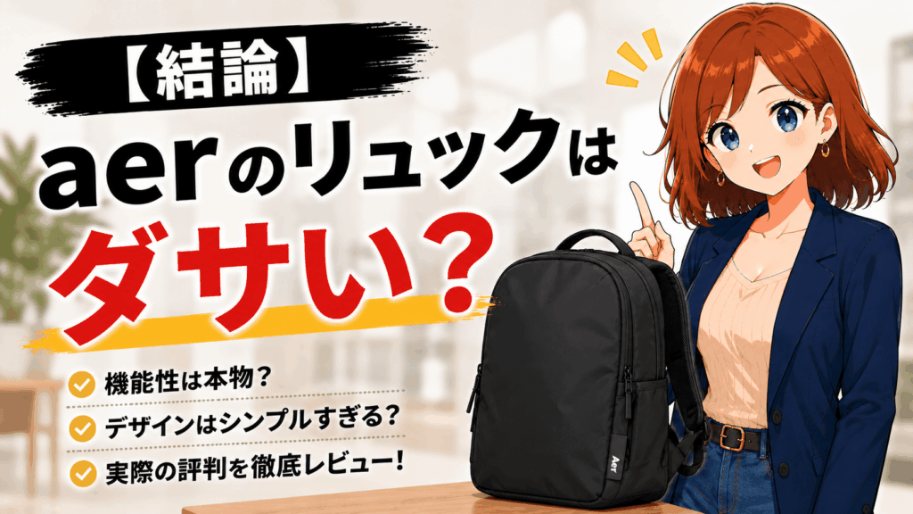 aer ダサい:【結論】aerのリュックはダサい？評判の正体と“ダサく見せない”使いこなし完全版